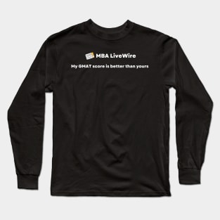 My GMAT Score is Better than Yours Long Sleeve T-Shirt